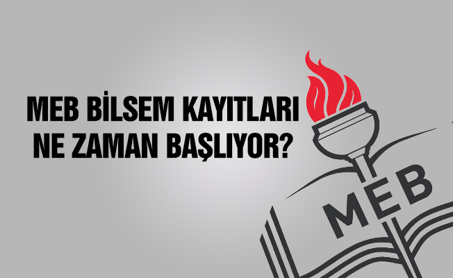 MEB BİLSEM kayıtları ne zaman başlıyor?
