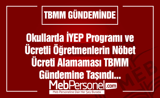 Okullarda İYEP Programı ve Ücretli Öğretmenlerin Nöbet Ücreti Alamamaları Meclis Gündeminde!