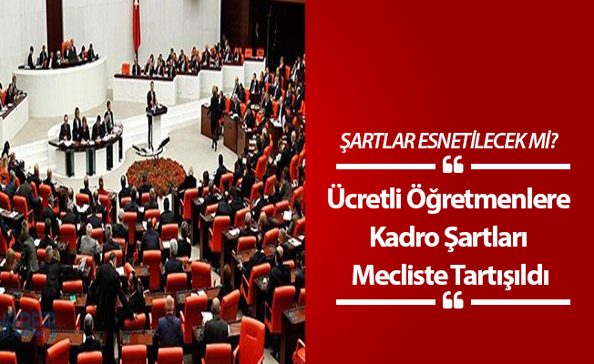 Ücretli Öğretmenlere Kadro Şartları Mecliste Tartışıldı