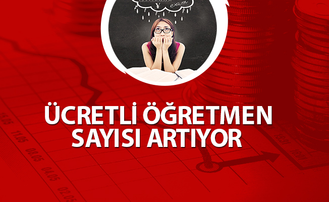 ÜCRETLİ ÖĞRETMEN SAYISI ARTIYOR