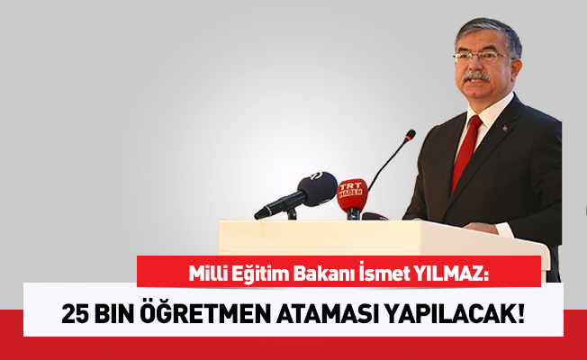 Yılmaz: 25 bin öğretmen ataması gerçekleştirilecek