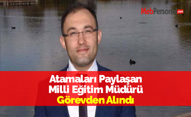 Atamaları Paylaşan Milli Eğitim Müdürü Görevden Alındı