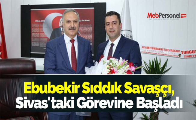 Ebubekir Sıddık Savaşçı, Sivas'taki Görevine Başladı