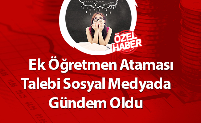 Ek Öğretmen Ataması Talebi Sosyal Medyada Gündem Oldu