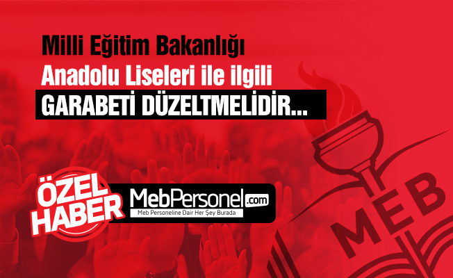 "MEB ANADOLU LİSELERİ İLE İLGİLİ GARABETİ DÜZELTMELİDİR"