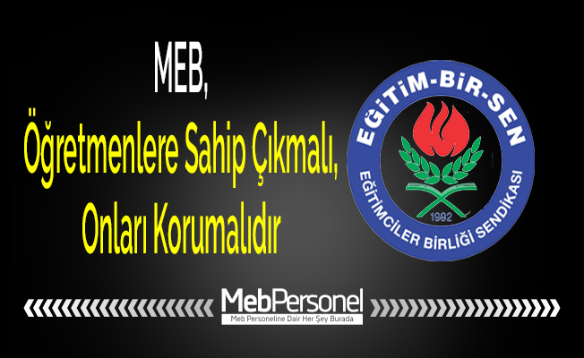 MEB, Öğretmenlere Sahip Çıkmalı, Onları Korumalıdır
