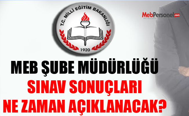 MEB Şube Müdürlüğü Sınav Sonuçları Ne Zaman Açıklanacak ?