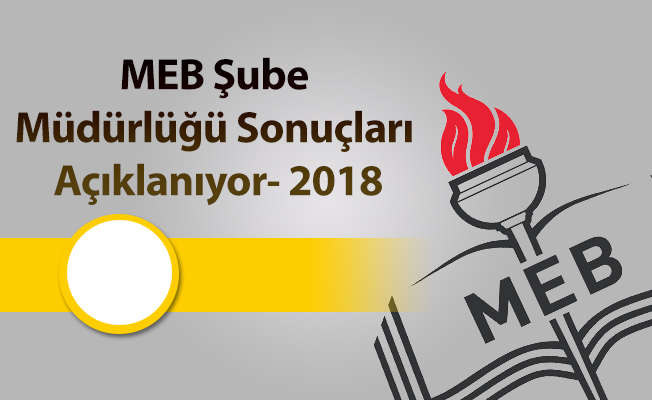 MEB Şube Müdürlüğü Sonuçları Açıklanıyor- 2018