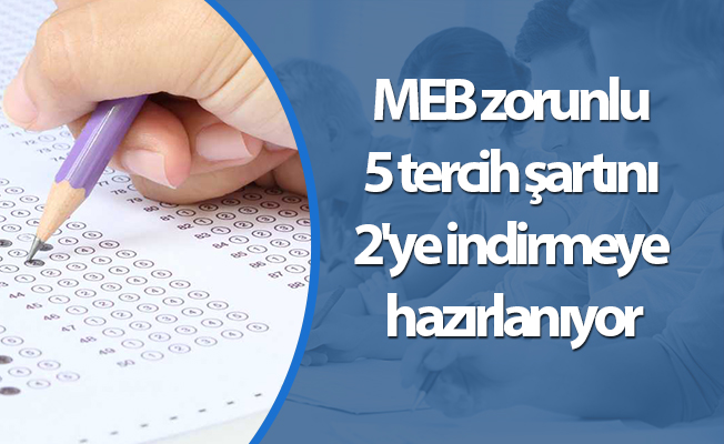 MEB zorunlu 5 tercih şartını 2'ye indirmeye hazırlanıyor