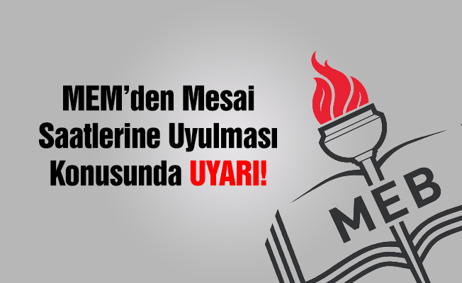 MEM'den Mesai Saatlerine Uyulması Uyarısı...