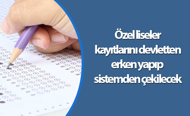Özel liseler kayıtlarını devletten erken yapıp sistemden çekilecek