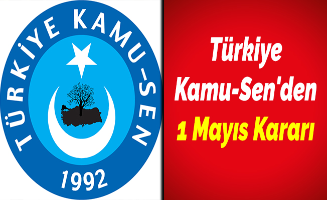 Türkiye Kamu-Sen'den 1 Mayıs Kararı