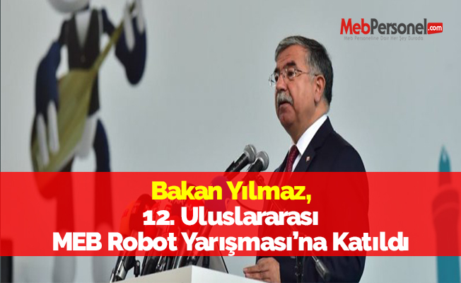 Bakan Yılmaz, 12. Uluslararası MEB Robot Yarışması’na Katıldı
