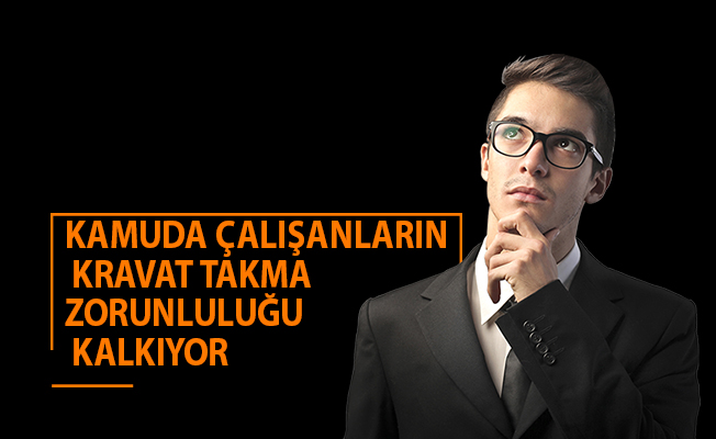 KAMUDA ÇALIŞANLARIN KRAVAT TAKMA ZORUNLULUĞU KALKIYOR