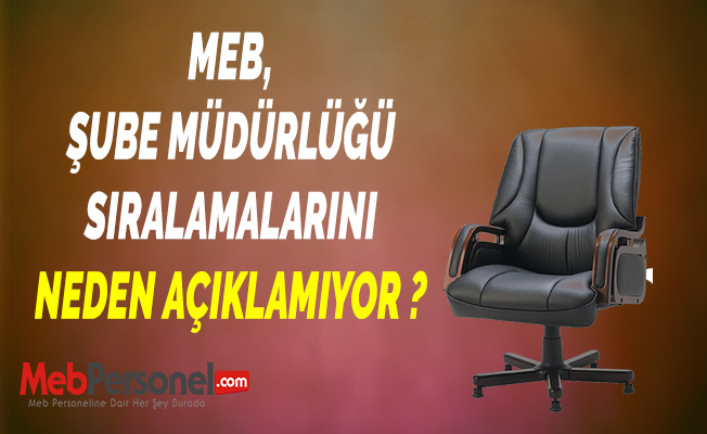MEB, ŞUBE MÜDÜRLÜĞÜ SIRALAMALARINI NEDEN AÇIKLAMIYOR ?
