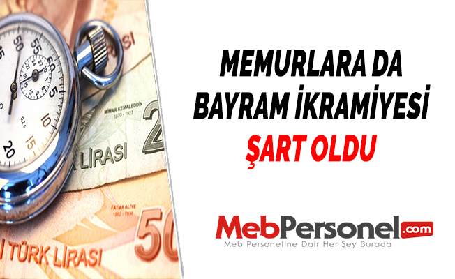 MEMURLARA DA BAYRAM İKRAMİYESİ ŞART OLDU