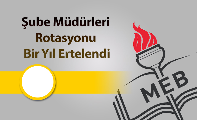 Şube Müdürleri Rotasyonu Bir Yıl Ertelendi