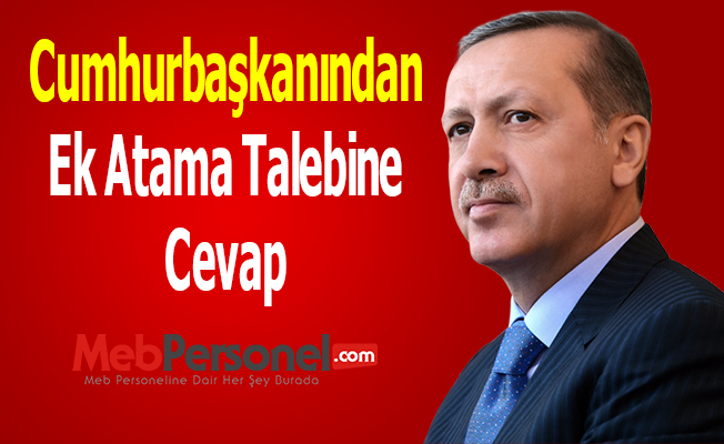 Cumhurbaşkanından Ek Atama Talebine Cevap