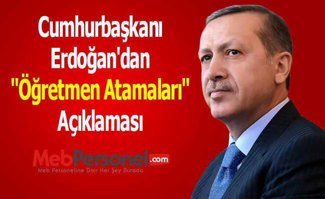Cumhurbaşkanı Erdoğan'dan ''Öğretmen Atamaları'' Açıklaması