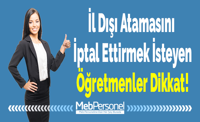 İl Dışı Atamasını İptal Ettirmek İsteyen Öğretmenler Dikkat!