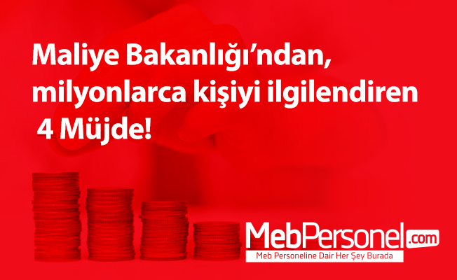 Maliye Bakanlığı’ndan, milyonlarca kişiyi ilgilendiren 4 Müjde!
