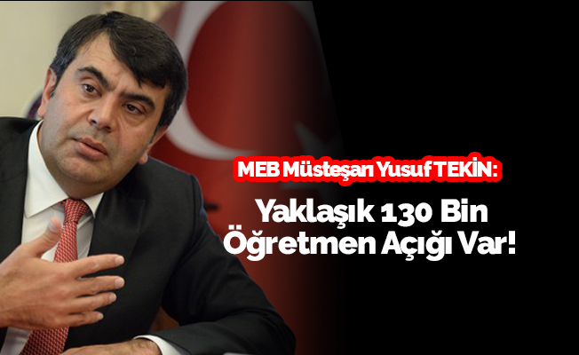 MEB Müsteşarı Tekin: 130 Bin Öğretmene İhtiyaç Var