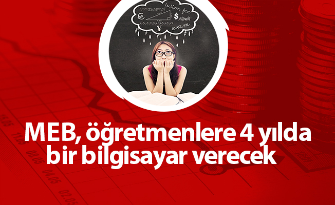 MEB, öğretmenlere 4 yılda bir bilgisayar verecek