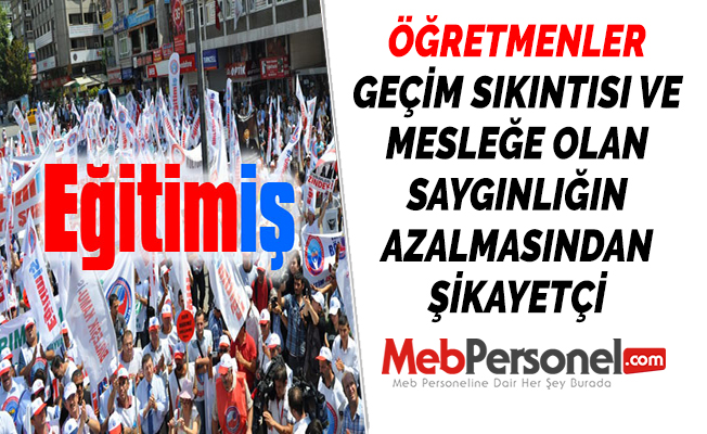 ÖĞRETMENLER GEÇİM SIKINTISI VE MESLEĞE OLAN SAYGINLIĞIN AZALMASINDAN ŞİKAYETÇİ