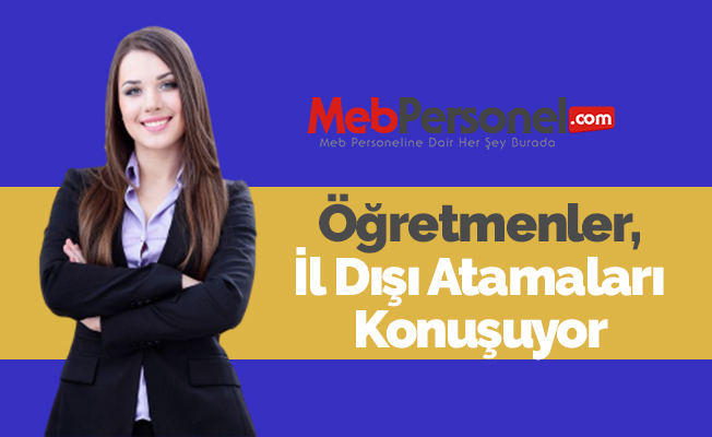 Öğretmenler, İl Dışı Atamaları Konuşuyor