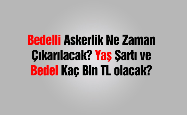Seçim bitti, bedelli askerlik ne zaman çıkacak?