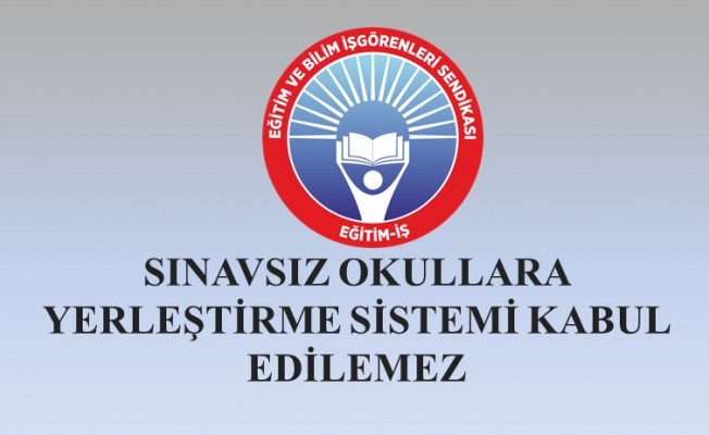 SINAVSIZ OKULLARA YERLEŞTİRME SİSTEMİ KABUL EDİLEMEZ