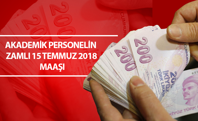 AKADEMİK PERSONELİN ZAMLI 15 TEMMUZ 2018 MAAŞI