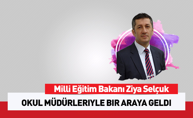 Bakan Selçuk, okul müdürleriyle bir araya geldi