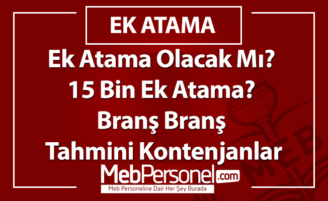 Ek Öğretmen Ataması Olacak Mı? 15 Bin Ek Atama? Branş Branş Tahmini Kontenjanlar