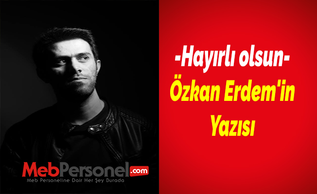 Hayırlı olsun - Özkan Erdem'in Yazısı