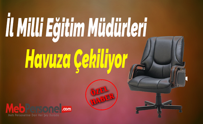 İl Milli Eğitim Müdürleri Havuza Çekiliyor