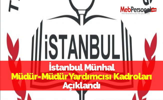 İstanbul Münhal Müdür-Müdür Yardımcısı Kadroları Açıklandı