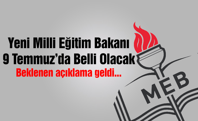 MEB Bakanı 9 Temmuz'da Belli Olacak