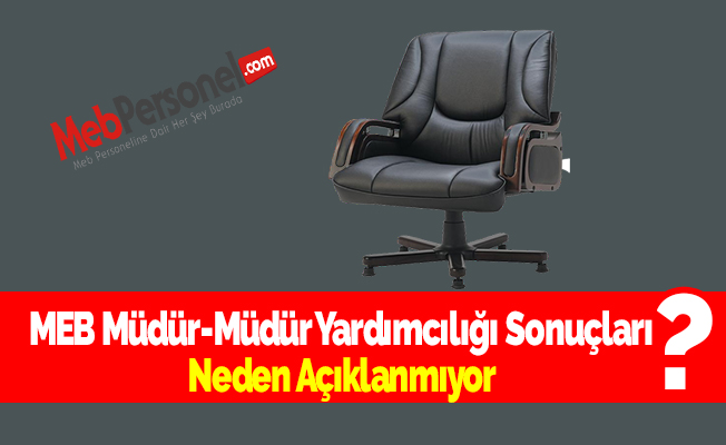MEB Müdür-Müdür Yardımcılığı Sonuçları Neden Açıklanmıyor?