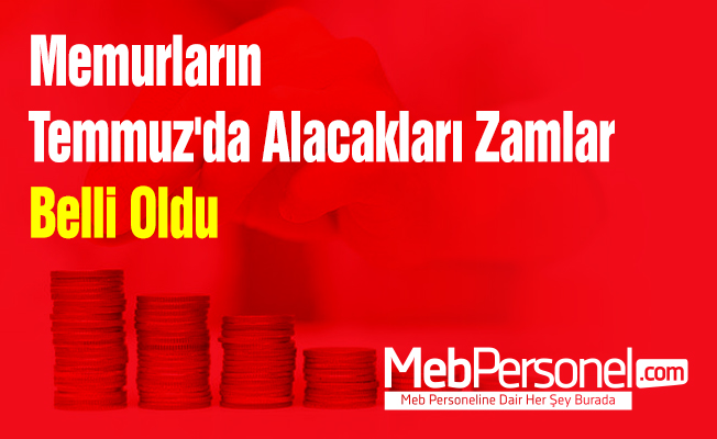 Memurların Temmuz'da Alacakları Zamlar Belli Oldu