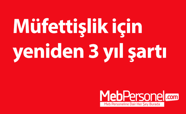Müfettişlik için yeniden 3 yıl şartı