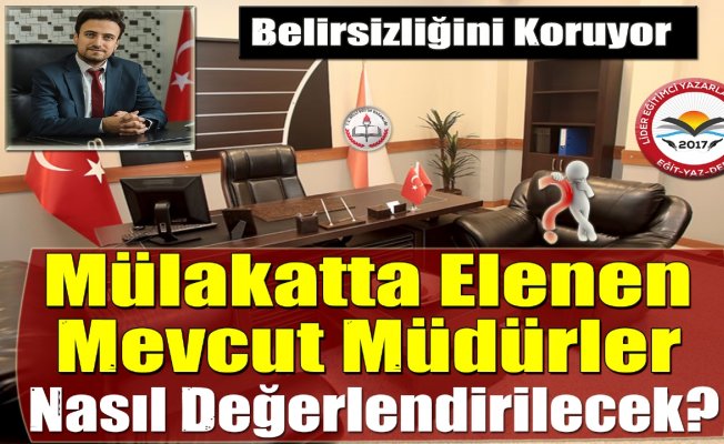 Mülakatta Elenen Mevcut Müdürler Nasıl Değerlendirilecek? Belirsizliğini Koruyor