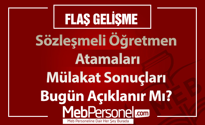 Sözleşmeli Öğretmen Atamaları Mülakat Sonuçları Bugün Açıklanır Mı?