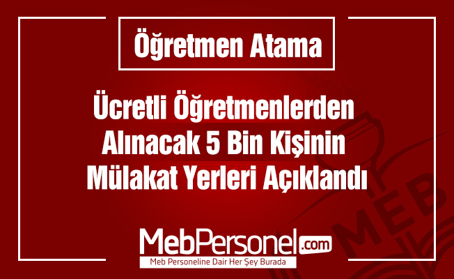 Ücretli öğretmenlerden alınacak 5 bin kişinin mülakat yerleri açıklandı