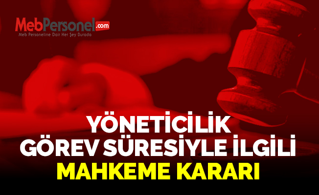 YÖNETİCİLİK GÖREV SÜRESİYLE İLGİLİ MAHKEME KARARI