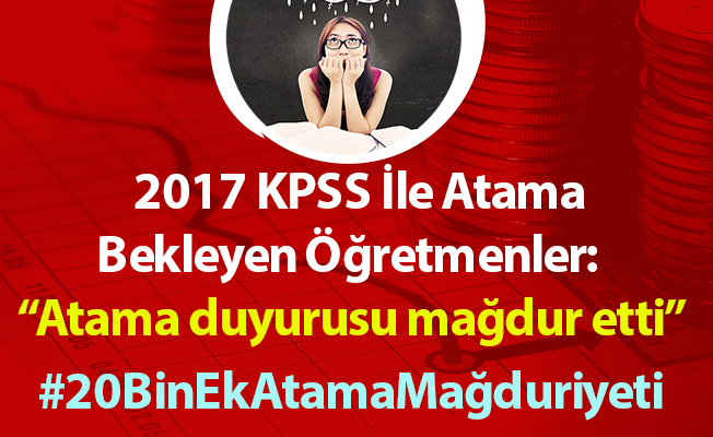2017 KPSS İle Atama Bekleyen Öğretmenler: Atama duyurusu mağdur etti