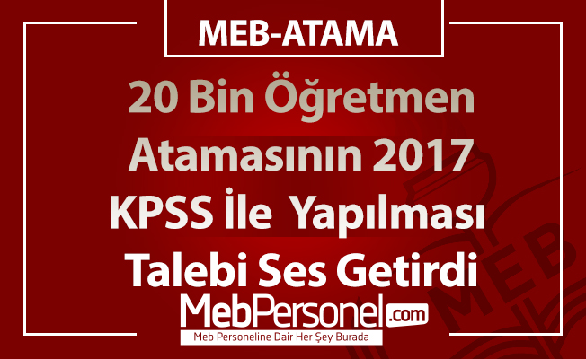 20 Bin Öğretmen Atamasının 2017 KPSS İle  Yapılması Talebi Ses Getirdi