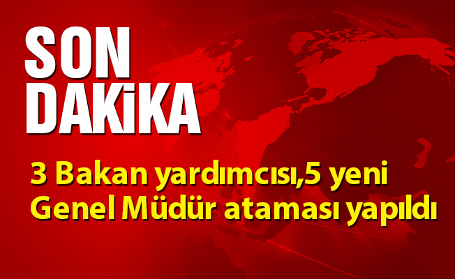 3 Bakan yardımcısı, 5 yeni Genel Müdür ataması yapıldı