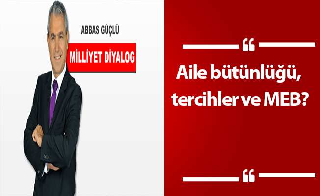Aile bütünlüğü, tercihler ve MEB?