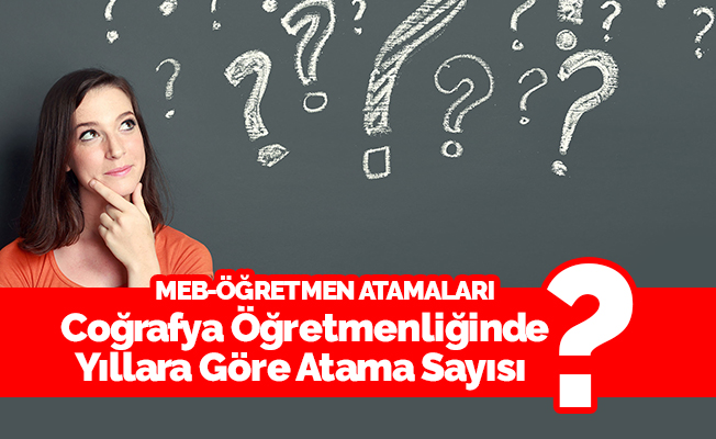 Coğrafya Öğretmenliğinde Yıllara Göre Atama Sayıları